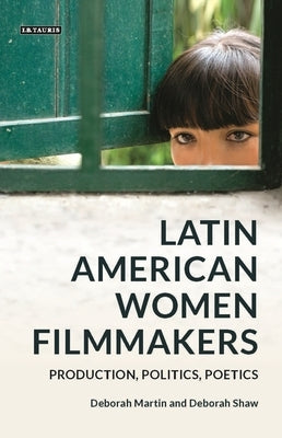 Latin American Women Filmmakers: Production, Politics, Poetics by Martin, Deborah