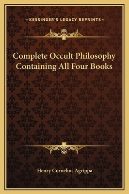 Complete Occult Philosophy Containing All Four Books by Agrippa, Henry Cornelius