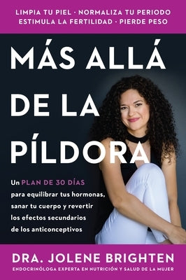 Más Allá de la Píldora: Un Plan de 30 Días Para Equilibrar Tus Hormonas, Sanar Tu Cuerpo Y Revertir Los Efectos Secundarios de Los Anticonceptivos Bey by Brighten, Jolene