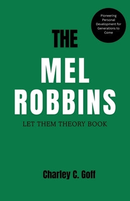 Mel Robbins: Let Them Theory Book: Pioneering Personal Development for Generations to Come by C. Goff, Charley