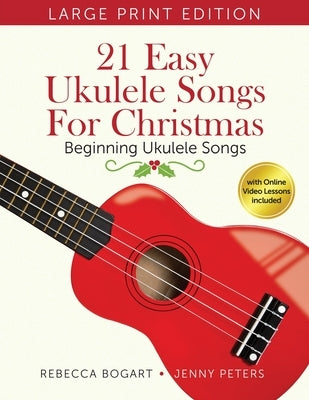 21 Easy Ukulele Songs for Christmas: Learn Traditional Holiday Classics for Solo Ukelele with Songbook of Sheet Music + Video Access by Peters, Jenny