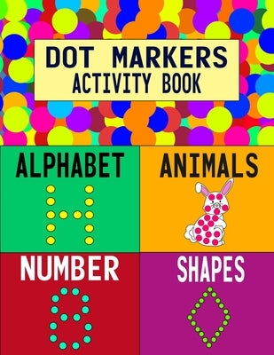 Dot Markers Activity Book: Alphabet Animals Number Shapes: Do a Dot Art Coloring Book For Girls Boys Toddlers I Big Dot I Learn As You Play I 140 Page by Learning Kids, Creative