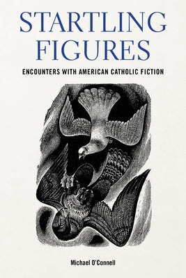 Startling Figures: Encounters with American Catholic Fiction by O'Connell, Michael