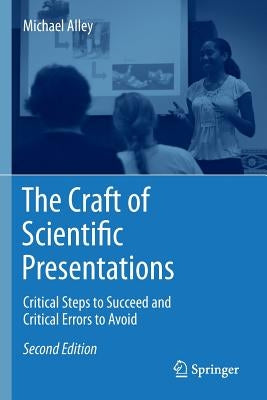 The Craft of Scientific Presentations: Critical Steps to Succeed and Critical Errors to Avoid by Alley, Michael