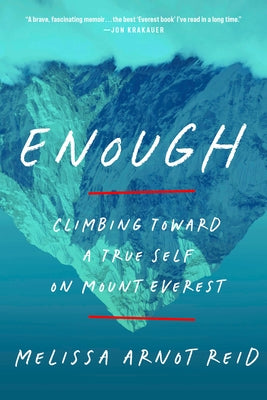 Enough: Climbing Toward a True Self on Mount Everest by Arnot Reid, Melissa