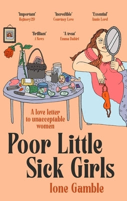 Poor Little Sick Girls: A Love Letter to Unacceptable Women by Gamble, Ione