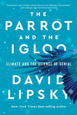 The Parrot and the Igloo: Climate and the Science of Denial by Lipsky, David
