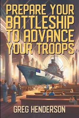 Prepare Your Battleship to Advance Your Troops by Henderson, Greg