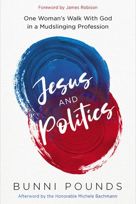 Jesus and Politics: One Woman's Walk with God in a Mudslinging Profession by Pounds, Bunni