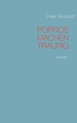 Pornos machen traurig: Roman by Redvoort, Peter