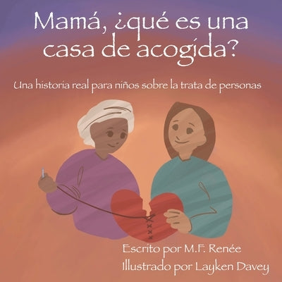 Mamá, ¿qué es una casa de acogida?: Una historia real para niños sobre la trata de personas by Ren&#195;&#169;e, M. F.