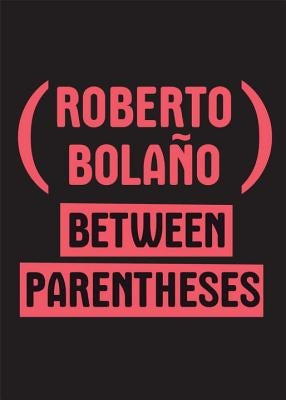 Between Parentheses: Essays, Articles, and Speeches, 1998-2003 by Bola&#195;&#177;o, Roberto