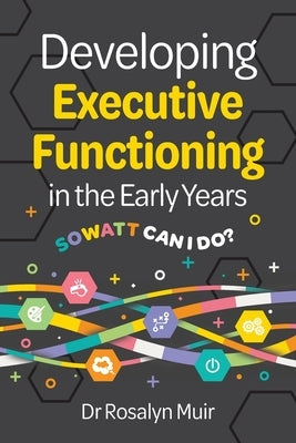 Developing Executive Functioning in the Early Years: SOWATT Can I Do? by Muir, Rosalyn