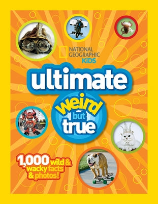 Ultimate Weird But True: 1,000 Wild & Wacky Facts and Photos by National Geographic