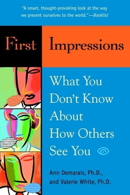 First Impressions: What You Don't Know about How Others See You by Demarais, Ann