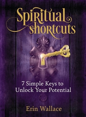 Spiritual Shortcuts: 7 Simple Keys to Unlock Your Potential by Wallace, Erin