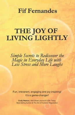 The Joy of Living Lightly: Simple Secrets to Rediscover the Magic in Everyday Life with Less Stress and More Laughs by Fernandes, Fif