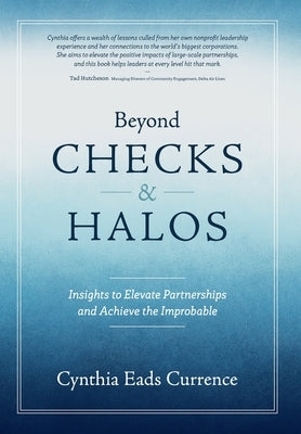 Beyond Checks & Halos: Insights to Elevate Partnerships and Achieve the Improbable by Eads Currence, Cynthia