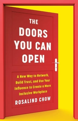 The Doors You Can Open: A New Way to Network, Build Trust, and Use Your Influence to Create a More Inclusive Workplace by Chow, Rosalind