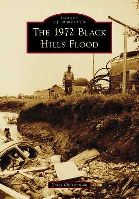 The 1972 Black Hills Flood by Christianson, Corey