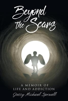 Beyond the Scars: A Memoir of Life and Addiction by Michael Spruell, Jessy