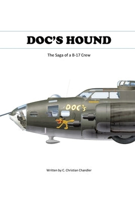 Doc's Hound: A Saga of a B-17 Crew by Chandler, C. Christian