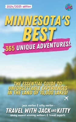 Minnesota's Best: 365 Unique Adventures: The Essential Guide to Unforgettable Experiences in the Land of 10,000 Lakes (2024-2025 Edition by Kitty, Travel With Jack and