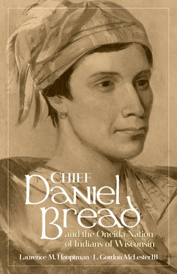 Chief Daniel Bread and the Oneida Nation of Indians of Wisconsin by Hauptman, Laurence M.