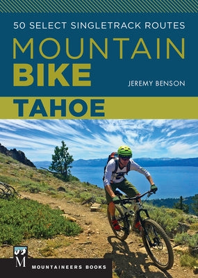 Mountain Bike: Tahoe: 50 Select Singletrack Routes by Benson, Jeremy