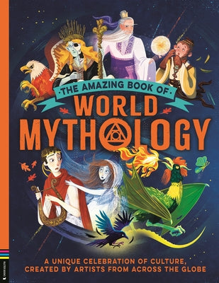 The Amazing Book of World Mythology: A Unique Celebration of Culture, Created by Artists from Across the Globe by Caldwell, Stella
