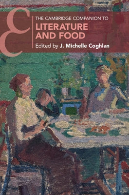 The Cambridge Companion to Literature and Food by Coghlan, J. Michelle