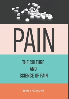 Pain: The Culture And Science of Pain by Faltynek, Connie R.