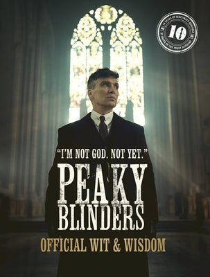Peaky Blinders: Official Wit & Wisdom: 'I'm Not God. Not Yet.' by Blinders, Peaky