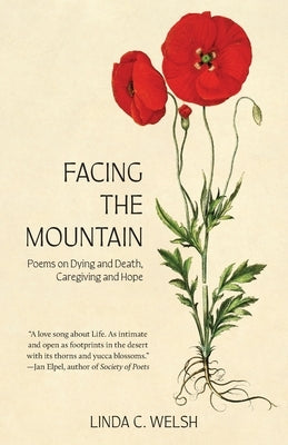 Facing the Mountain: Poems on Dying and Death, Caregiving and Hope by Welsh, Linda C.