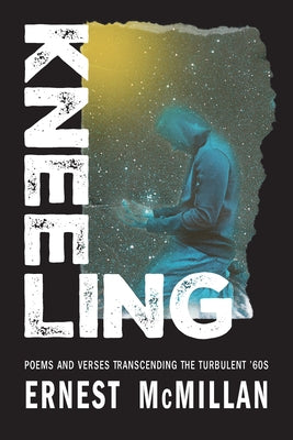 Kneeling: Poems and Verses Transcending the Turbulent '60s by McMillan, M. Ernest