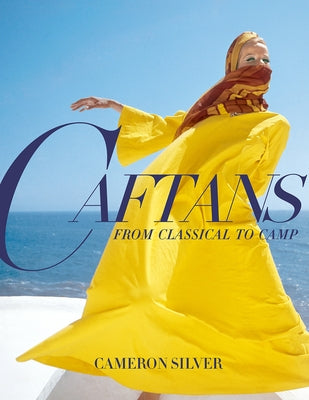 Caftans: From Classical to Camp: A Fashion History by Silver, Cameron