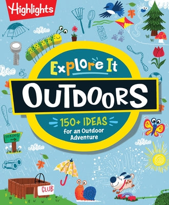 Explore It! Outdoors: Outdoor Activity Book for Kids with Over 175 Backyard Games, Nature Crafts and Outside Activities, Screen-Free Fun for Kids Ages by Highlights