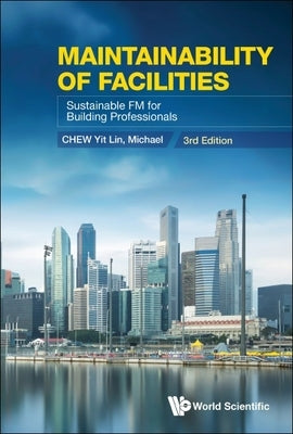 Maintainability of Facilities: Sustainable FM for Building Professionals (3rd Edition) by Chew, Yit Lin Michael