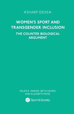 Women's Sport and Transgender Inclusion: The Counter Biological Argument by Parker, Helen E.