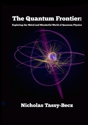 The Quantum Frontier: Exploring the Weird and Wonderful World of Quantum Physics by Tassy-Becz, Nicholas