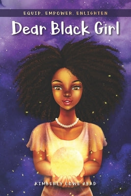 Dear Black Girl: Equip, Empower, Enlighten by Abad, Kimberly Lowe