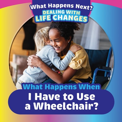 What Happens When I Have to Use a Wheelchair? by Klatte, Kathleen A.