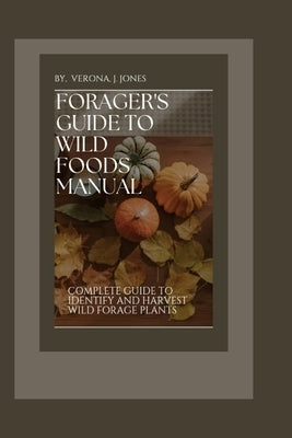 Forager's Guide to Wild Foods Manual: Complete guide to identify and Harvest wild forage plants. by Jones, Verona J.