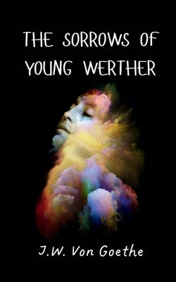 The Sorrows of Young Werther by Von Goethe, J. W.