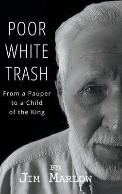 Poor White Trash: From a Pauper to a Child of the King by Marlow, Jim