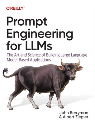 Prompt Engineering for Llms: The Art and Science of Building Large Language Model-Based Applications by Berryman, John