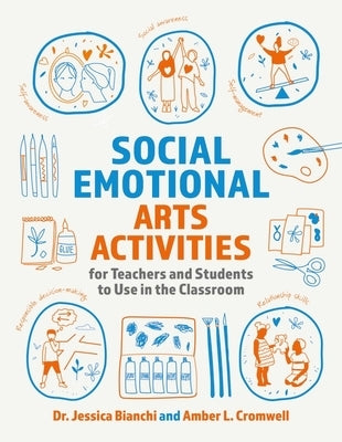 Social Emotional Arts Activities for Teachers and Students to Use in the Classroom by Bianchi, Jessica