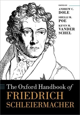 The Oxford Handbook of Friedrich Schleiermacher by Dole, Andrew C.