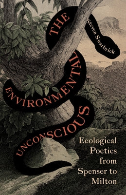 The Environmental Unconscious: Ecological Poetics from Spenser to Milton by Swarbrick, Steven
