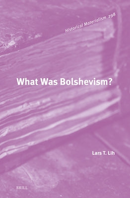 What Was Bolshevism? by Lih, Lars T.